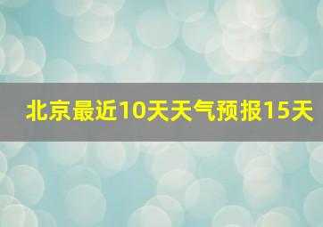 北京最近10天天气预报15天