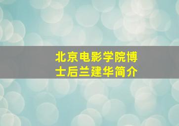 北京电影学院博士后兰建华简介