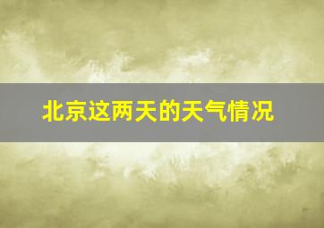 北京这两天的天气情况