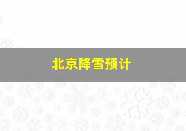 北京降雪预计