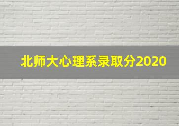 北师大心理系录取分2020