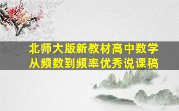 北师大版新教材高中数学从频数到频率优秀说课稿