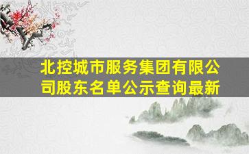 北控城市服务集团有限公司股东名单公示查询最新