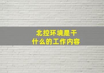 北控环境是干什么的工作内容