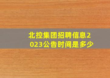 北控集团招聘信息2023公告时间是多少