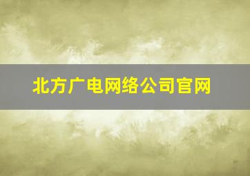 北方广电网络公司官网