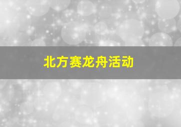 北方赛龙舟活动