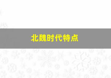 北魏时代特点