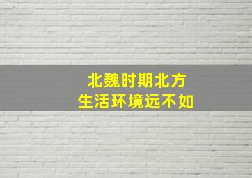 北魏时期北方生活环境远不如