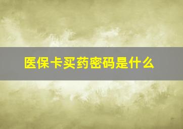 医保卡买药密码是什么