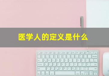 医学人的定义是什么