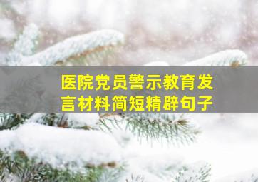 医院党员警示教育发言材料简短精辟句子