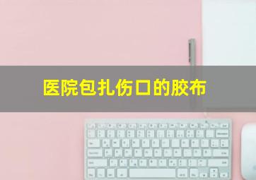 医院包扎伤口的胶布