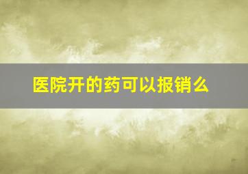 医院开的药可以报销么