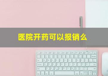 医院开药可以报销么