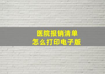 医院报销清单怎么打印电子版