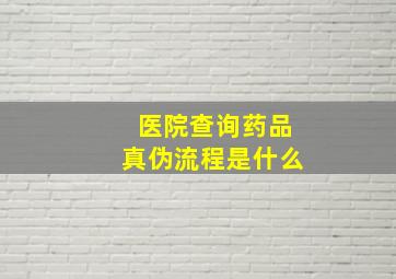 医院查询药品真伪流程是什么