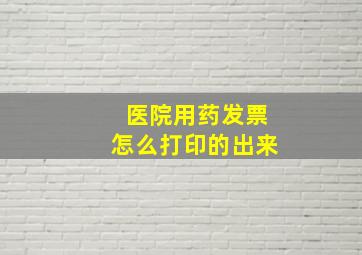 医院用药发票怎么打印的出来