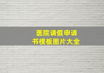 医院请假申请书模板图片大全