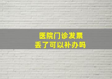 医院门诊发票丢了可以补办吗