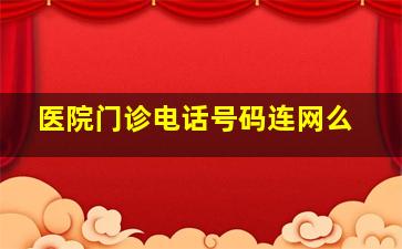 医院门诊电话号码连网么