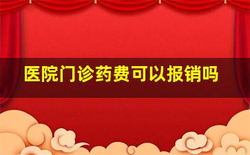 医院门诊药费可以报销吗