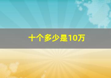 十个多少是10万