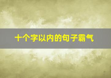 十个字以内的句子霸气