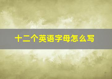 十二个英语字母怎么写