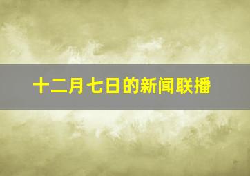 十二月七日的新闻联播