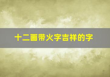 十二画带火字吉祥的字