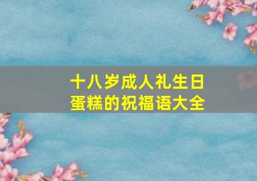 十八岁成人礼生日蛋糕的祝福语大全