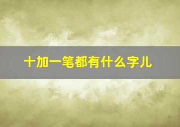 十加一笔都有什么字儿