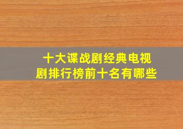 十大谍战剧经典电视剧排行榜前十名有哪些