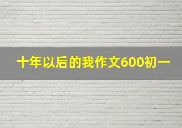 十年以后的我作文600初一