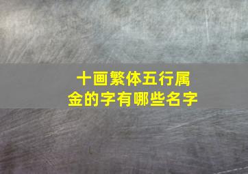 十画繁体五行属金的字有哪些名字