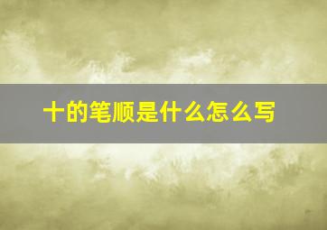 十的笔顺是什么怎么写