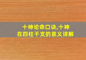 十神论命口诀,十神在四柱干支的意义详解