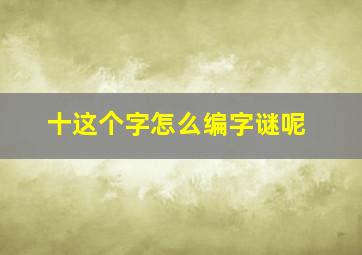 十这个字怎么编字谜呢