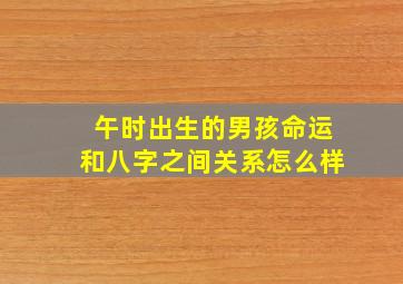 午时出生的男孩命运和八字之间关系怎么样