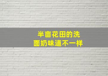 半亩花田的洗面奶味道不一样