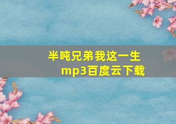 半吨兄弟我这一生mp3百度云下载