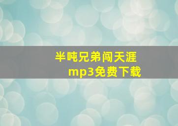 半吨兄弟闯天涯mp3免费下载