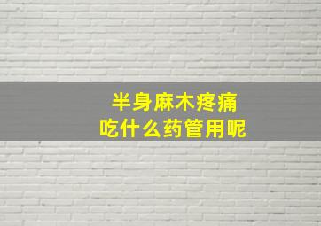 半身麻木疼痛吃什么药管用呢