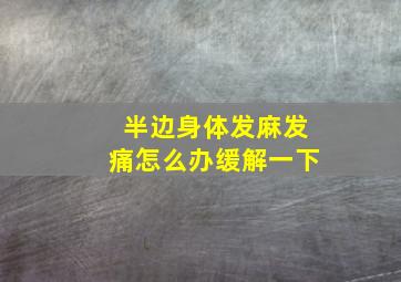 半边身体发麻发痛怎么办缓解一下