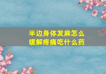 半边身体发麻怎么缓解疼痛吃什么药