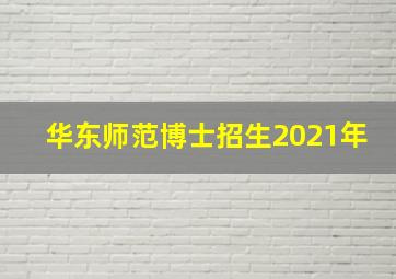 华东师范博士招生2021年