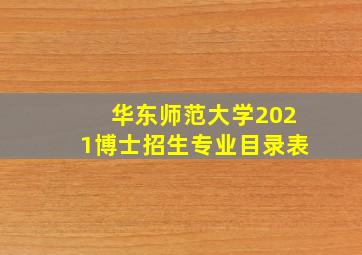 华东师范大学2021博士招生专业目录表