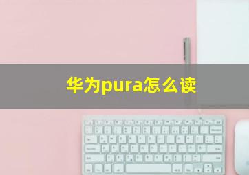 华为pura怎么读