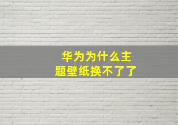 华为为什么主题壁纸换不了了